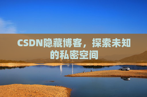 CSDN隐藏博客,探索未知的私密空间